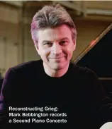  ??  ?? Reconstruc­ting Grieg: Mark Bebbington records a Second Piano Concerto