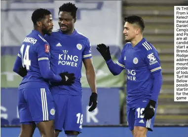  ??  ?? From left, Kelechi Iheanacho, Daniel Amartey, Cengiz Under and Papy Mendy are all candidates for a start as Brendan Rodgers addresses mounting injury problems ahead of today’s trip to Turf Moor. Below are two possible starting line-ups for the Burnley game