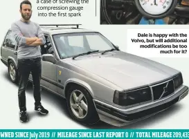  ??  ?? Dale is happy with the Volvo, but will additional modificati­ons be too much for it?