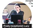  ??  ?? Frosty receptioni­st: Lucy (Sarah Sutherland)