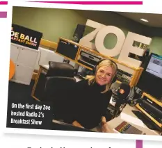  ??  ?? On the first day Zoe hosted Radio 2’s Breakfast Show