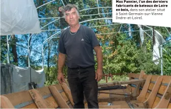  ?? ?? Max Pannier, l'un des derniers fabricants de bateaux de Loire en bois, dans son atelier situé à Saint-germain-sur-vienne (Indre-et-loire).