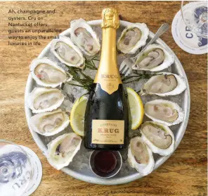  ??  ?? Ah, champagne and oysters. Cru on Nantucket offers guests an unparallel­ed way to enjoy the small luxuries in life.