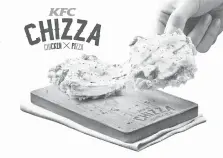  ??  ?? KFC Chizza is the perfect mashup between crowd favourite, KFC Hot & Spicy chicken fillet with classic pizza topping making it a “Finger Lickin’ Good Pizza”