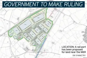  ?? DB SYMMETRY ?? LOCATION: A rail port has been proposed for land near the M69