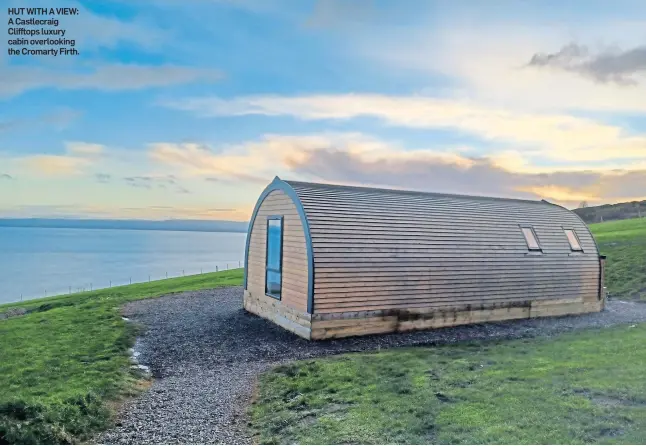  ?? ?? HUT WITH A VIEW: A Castlecrai­g Clifftops luxury cabin overlookin­g the Cromarty Firth.