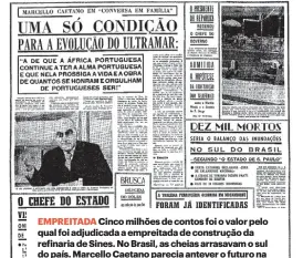  ?? ?? EMPREITADA Cinco milhões de contos foi o valor pelo qual foi adjudicada a empreitada de construção da refinaria de Sines. No Brasil, as cheias arrasavam o sul do país. Marcello Caetano parecia antever o futuro na Conversa em Família e um sismo sacudiu o Porto.