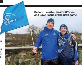  ??  ?? Defiant: Leinster fans Ed O’Brien and Dave Roche at the Bath game