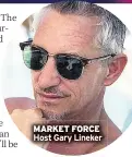  ??  ?? MARKET FORCE Host Gary Lineker