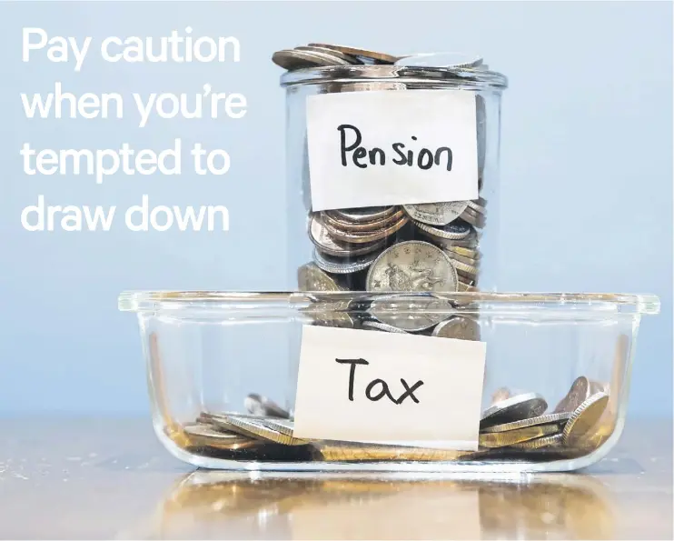  ?? ?? People over 55 are free to draw down from their personal pension pots, but this flexibilit­y comes at a cost to the taxman