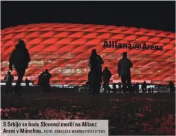  ?? FOTO: ANGELIKA WARMUTH/REUTERS ?? S Srbijo se bodo Slovenci merili na Allianz Areni v Münchnu.