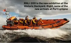  ?? ?? RNLI 200 is the new exhibition at the Historic Dockyard. Right, some of the new arrivals at Port Lympne