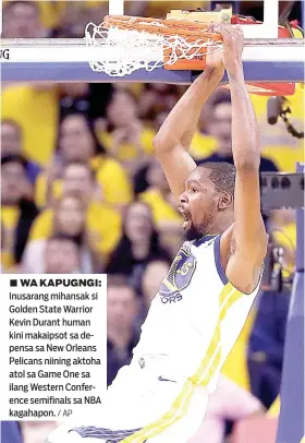  ?? / AP ?? ■ WA KAPUGNGI: Inusarang mihansak si Golden State Warrior Kevin Durant human kini makaipsot sa depensa sa New Orleans Pelicans niining aktoha atol sa Game One sa ilang Western Conference semifinals sa NBA kagahapon.