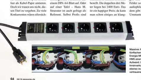  ??  ?? Massiver Auftritt: In der fünffachen Steckerlei­ste Energia MK II Basic betreibt HMS einen stolzen Aufwand. Die komplette Innenverka­belung ist ebenso wuchtig wie vertrauens­würdig geraten.