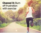  ??  ?? Channel it: Burn off frustratio­n with exercise