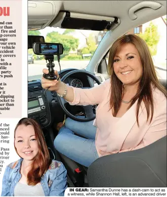  ??  ?? IN GEAR: Samantha Dunne has a dash-cam to act as a witness, while Shannon Hall, left, is an advanced driver