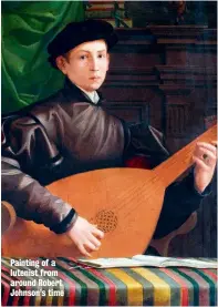  ??  ?? Painting of a lutenist from around Robert Johnson’s time