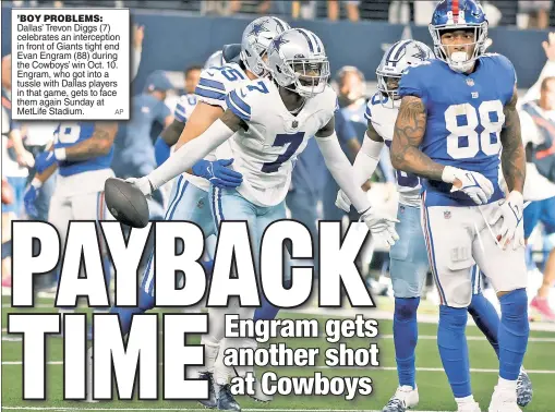  ?? AP ?? ’BOY PROBLEMS: Dallas’ Trevon Diggs (7) celebrates an intercepti­on in front of Giants tight end Evan Engram (88) during the Cowboys’ win Oct. 10. Engram, who got into a tussle with Dallas players in that game, gets to face them again Sunday at MetLife Stadium.