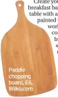  ??  ?? Paddle chopping board, £6, Wilko.com