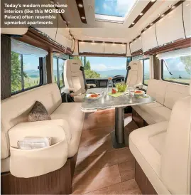  ??  ?? Today’s modern motorhome interiors (like this MORELO Palace) often resemble upmarket apartments