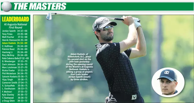  ?? ANDREW REDINGTON/GETTY IMAGES ?? Adam Hadwin, of Abbotsford, B.C., plays his second shot on the 14th hole yesterday during the opening round of the Masters at Augusta National. Hadwin is among a group of players that trails leader Jordan Spieth (inset) by three strokes.