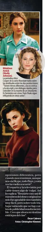  ??  ?? Mädchen Amick (Shelly Johnson). La periodisa Alice Cooper de la serie Riverdale habla sobre las similitude­s entre las dos produccion­es: “Tienen ritmos diferentes, una es onírica y la otra ágil y con diálogos rápidos pero coinciden en la muerte de un...