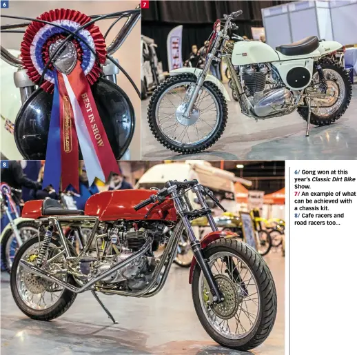  ??  ?? 6/ Gong won at this year’s Classic Dirt Bike Show. 7/ An example of what can be achieved with a chassis kit. 8/ Cafe racers and road racers too...