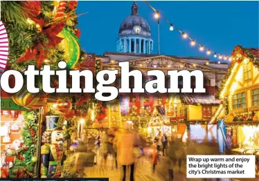  ??  ?? Wrap up warm and enjoy the bright lights of the city’s Christmas market