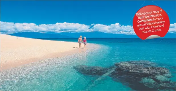  ?? Picture: QUEENSLAND TOURISM ?? ISLAND ESCAPE: The Frankland Islands offer a chance to unwind and explore pristine beaches and underwater wonders.