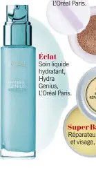  ??  ?? Soin liquide hydratant, Hydra Genius, L’Oréal Paris. Réparateur, corps et visage, Nuxe. Super Baume Éclat
