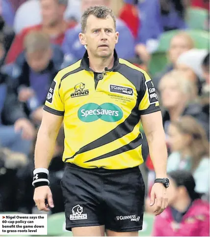  ??  ?? > Nigel Owens says the 60-cap policy can benefit the game down to grass-roots level