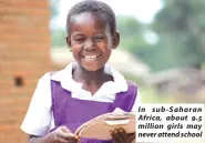  ?? ?? In sub-Saharan Africa, about 9.5 million girls may never attend school
