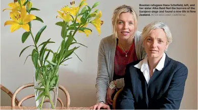  ?? PETER MEECHAM / FAIRFAX NZ ?? Bosnian refugees Hana Schofield, left, and her sister Atka Reid fled the horrors of the Sarajevo siege and found a new life in New Zealand.