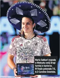  ?? ?? Maria Sakkari wygrała w Meksyku swój drugi turniej w karierze. W finale pokonała 7:5, 6:3 Caroline Dolehide.