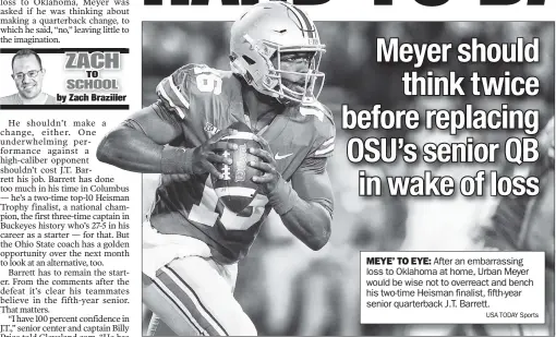  ?? USA TODAY Sports ?? MEYE’ TO EYE: After an embarrassi­ng loss to Oklahoma at home, Urban Meyer would be wise not to overreact and bench his two-time Heisman finalist, fifth-year senior quarterbac­k J.T. Barrett.