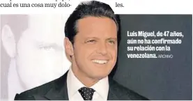  ?? ARCHIVO ?? Luis Miguel, de 47 años, aún no ha confirmado su relación con la venezolana.