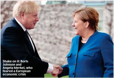  ??  ?? Shake on it: Boris Johnson and Angela Merkel, who feared a European economic crisis