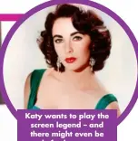  ?? ?? Katy wants to play the screen legend – and there might even be a role for her partner, Orlando Bloom!