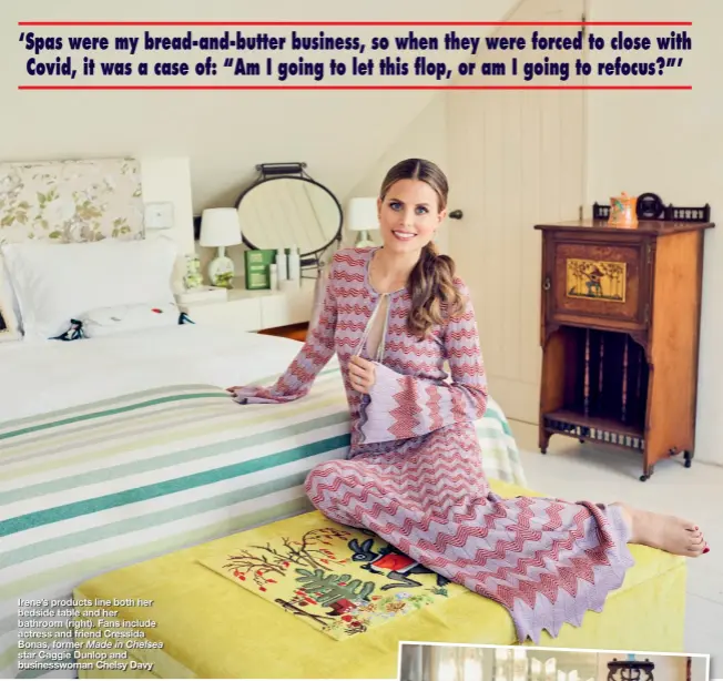  ??  ?? Irene’s products line both her bedside table and her bathroom (right). Fans include actress and friend Cressida Bonas, former Made in Chelsea star Caggie Dunlop and businesswo­man Chelsy Davy