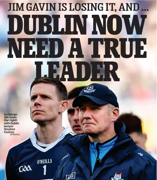  ?? SPORTSFILE ?? In charge: Jim Gavin (far right) with Dublin keeper Stephen Cluxton