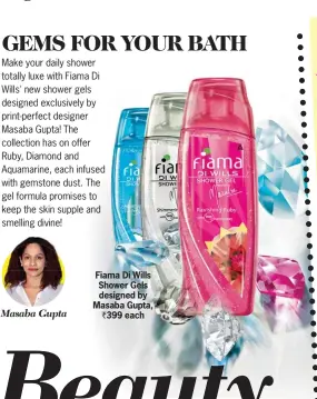  ??  ?? Fiama Di Wills Shower Gels designed by Masaba Gupta,
` 399 each