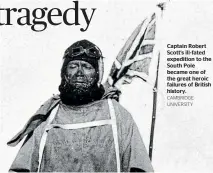  ?? CAMBRIDGE UNIVERSITY ?? Captain Robert Scott’s ill-fated expedition to the South Pole became one of the great heroic failures of British history.