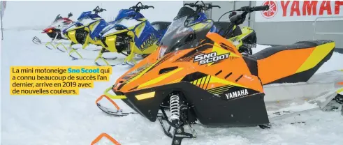  ??  ?? La mini motoneige Sno Scoot qui a connu beaucoup de succès l’an dernier, arrive en 2019 avec de nouvelles couleurs.