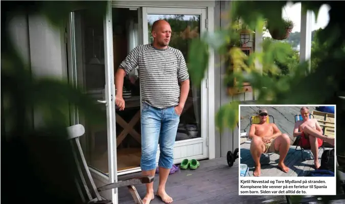  ?? FOTO: KJARTAN BJELLAND ?? Etter 32 år i radio gir Tore Mydland seg. Kjetil Nevestad og Tore Mydland på stranden. Kompisene ble venner på en ferietur til Spania som barn. Siden var det alltid de to.