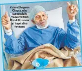  ??  ?? Vishnu Bhagwan Chopra, who successful­ly recovered from Covid-19, is now an inspiratio­n for many