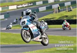  ??  ?? Cadwell Park’s a great place to watch classic bike racing