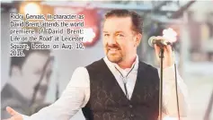  ??  ?? Ricky Gervais, in-character as David Brent, attends the world premiere of ‘ David Brent: Life on the Road’ at Leicester Square, London on Aug. 10, 2016.