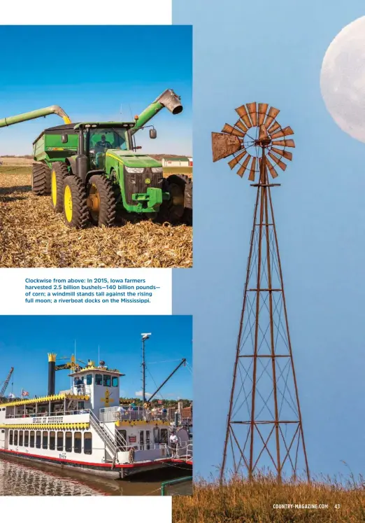  ??  ?? Clockwise from above: In 2015, Iowa farmers harvested 2.5 billion bushels—140 billion pounds— of corn; a windmill stands tall against the rising full moon; a riverboat docks on the Mississipp­i.