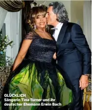  ??  ?? GLÜCKLICH Sängerin Tina Turner und ihr deutscher Ehemann Erwin Bach