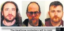  ??  ?? The Heathrow protesters left to right Stuart Brasden, Simon Bramwell and Daniel Keeler